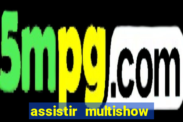 assistir multishow ao vivo gratis